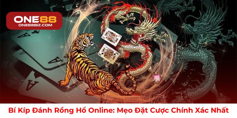Bí kíp đặt cược Rồng Hổ chuẩn xác dễ thắng