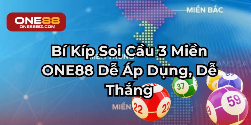 Bí Kíp Soi Cầu 3 Miền ONE88 Dễ Áp Dụng, Dễ Thắng