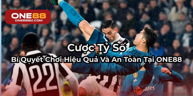 Bí quyết cược tỷ số an toàn và hiệu quả tại ONE88