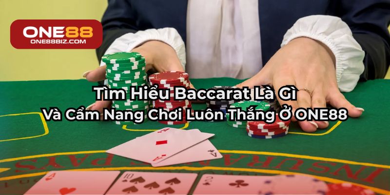Tìm Hiểu Baccarat Là Gì Và Cẩm Nang Chơi Luôn Thắng Ở ONE88
