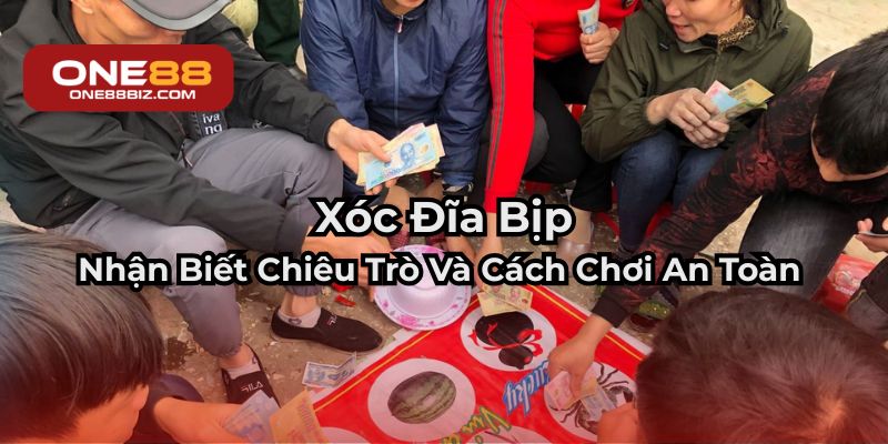 Xóc Đĩa Bịp - Nhận Biết Chiêu Trò Và Cách Chơi An Toàn