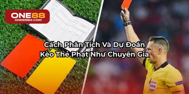 Phân tích và dự đoán kèo thẻ phạt như một chuyên gia