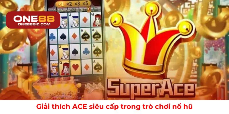 Giải thích ACE siêu cấp trong trò chơi nổ hũ