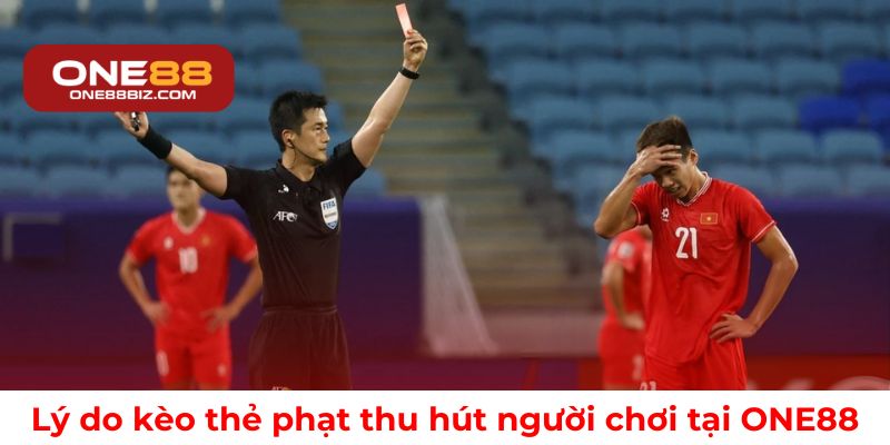 Lý do kèo thẻ phạt thu hút người chơi tại ONE88