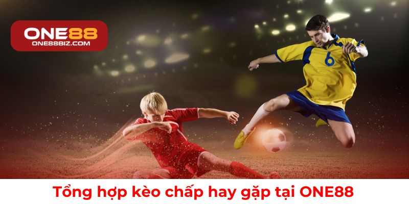 Tổng hợp kèo chấp hay gặp tại ONE88