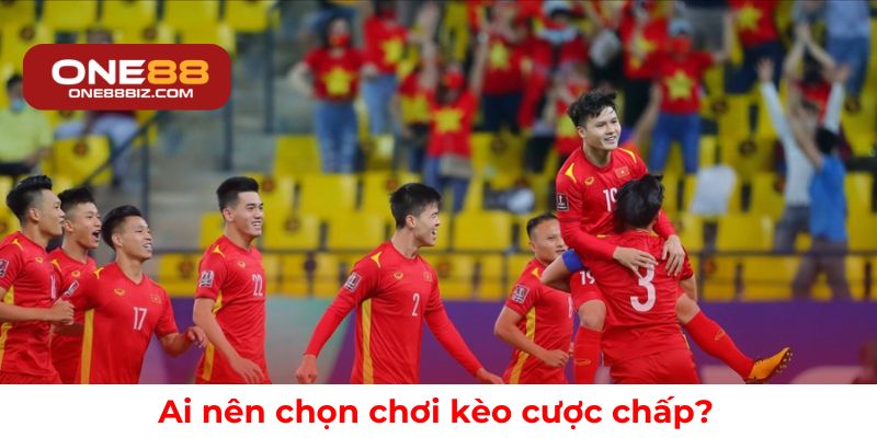 Ai nên chọn chơi kèo cược chấp?