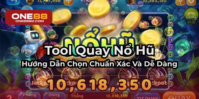Hướng dẫn chọn tool quay nổ hũ chính xác và dễ dàng